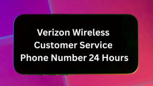 Verizon Wireless Customer Service Phone Number 24 Hours: Powerful Guide for Fast & Reliable Support