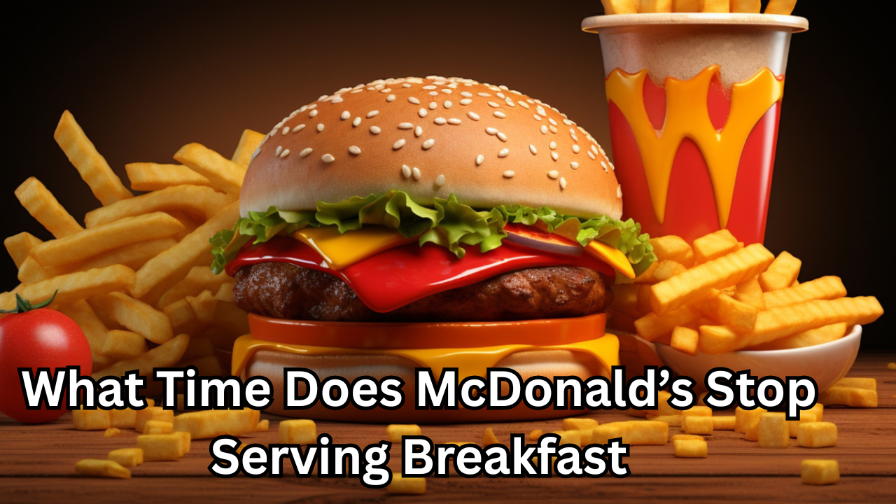 What Time Does McDonald’s Stop Serving Breakfast The Ultimate Honest Guide