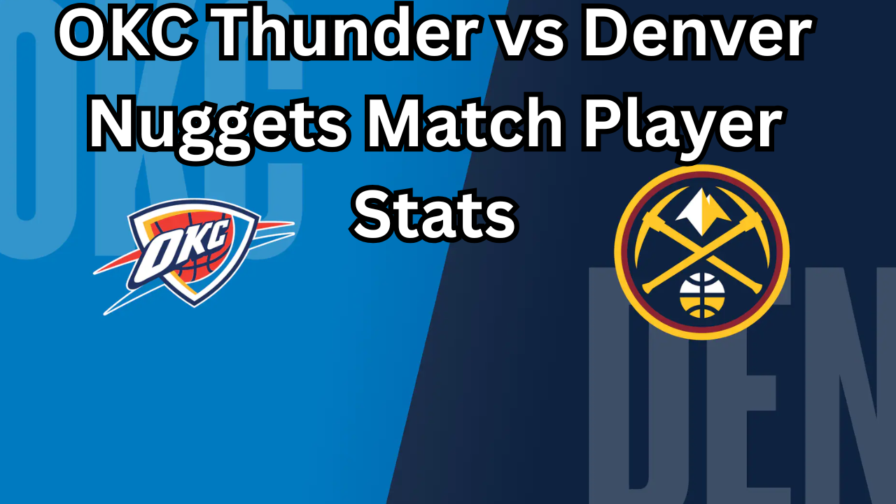 OKC Thunder vs Denver Nuggets Match Player Stats Full Breakdown, Key Performances, and Game Analysis